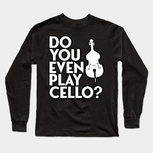 do you even play cello Long Sleeve T-Shirt